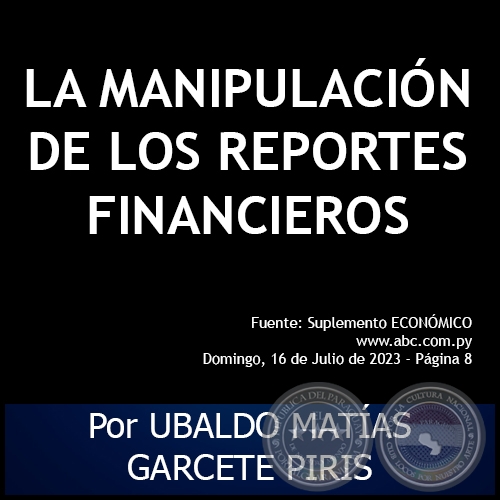 LA MANIPULACIÓN DE LOS REPORTES FINANCIEROS - Por UBALDO MATÍAS GARCETE PIRIS - Domingo, 16 de Julio de 2023